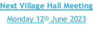 Next Village Hall Meeting Monday 12th June 2023